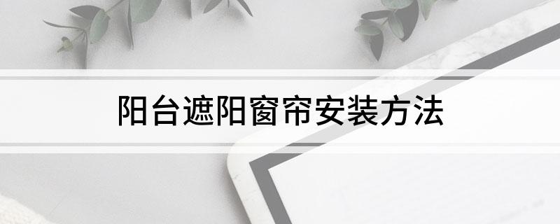 米乐m6阳台遮阳窗帘安装方法(图1)